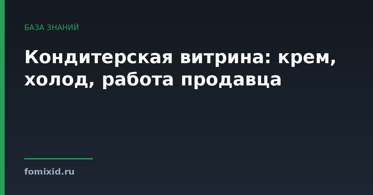 Кондитерская витрина: крем, холод, работа продавца