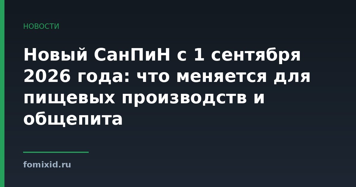 Новый СанПиН с 1 сентября 2026 года: что меняется для пищевых производств и общепита