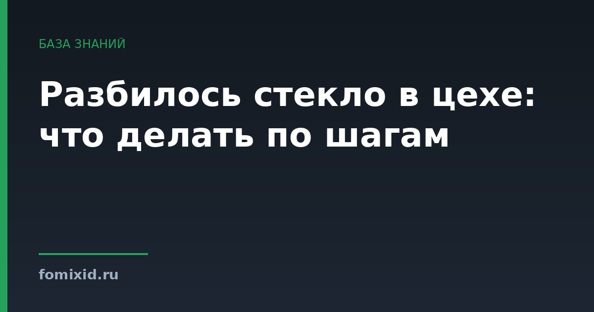 Разбилось стекло в цехе: что делать по шагам