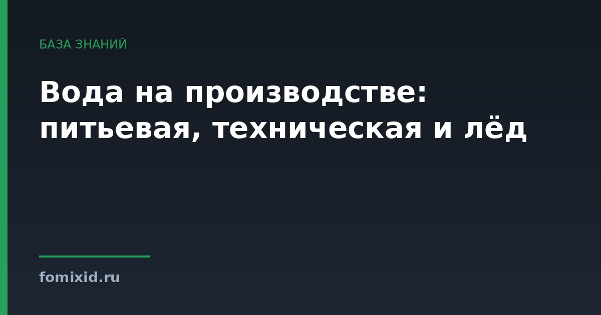 Вода на производстве: питьевая, техническая и лёд