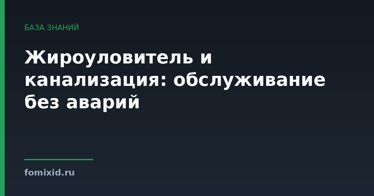 Жироуловитель и канализация: обслуживание без аварий